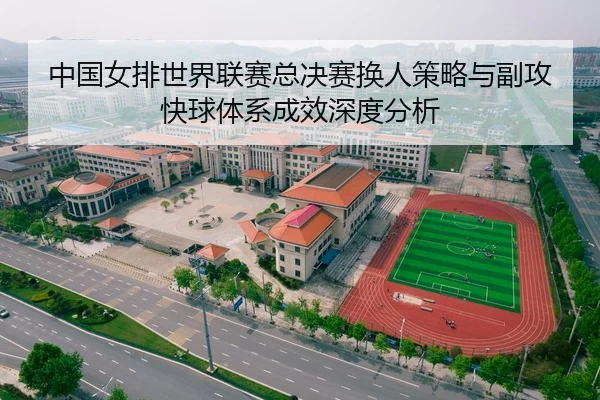 中国女排世界联赛总决赛换人策略与副攻快球体系成效深度分析