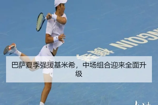巴萨夏季强援基米希，中场组合迎来全面升级