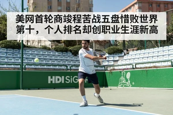 美网首轮商竣程苦战五盘惜败世界第十，个人排名却创职业生涯新高