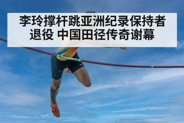 李玲撑杆跳亚洲纪录保持者退役 中国田径传奇谢幕